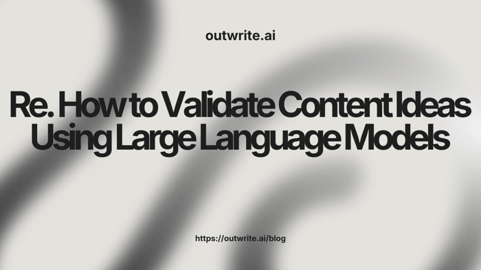 How to Validate Content Ideas Using Large Language Models